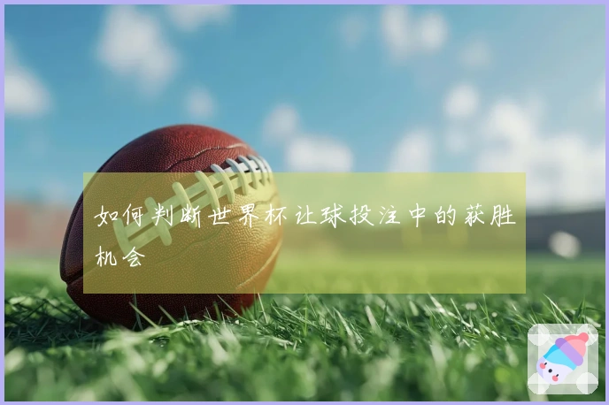 如何判断世界杯让球投注中的获胜机会